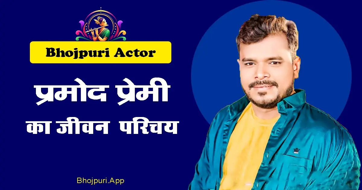 Pramod Premi Yadav Bhojpuri Actor Detailed Biography in Hindi