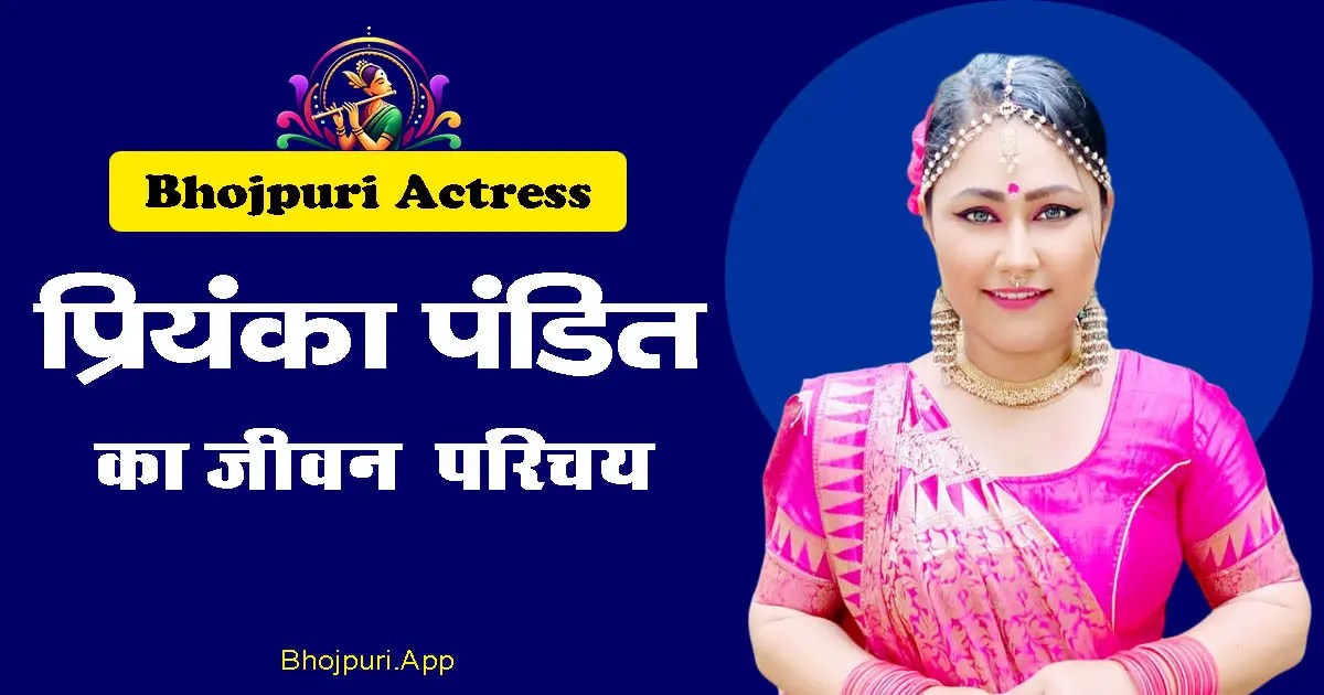 Priyanka Pandit Bhojpuri Actress Detailed Biography info in Hindi. Covered all Aspects