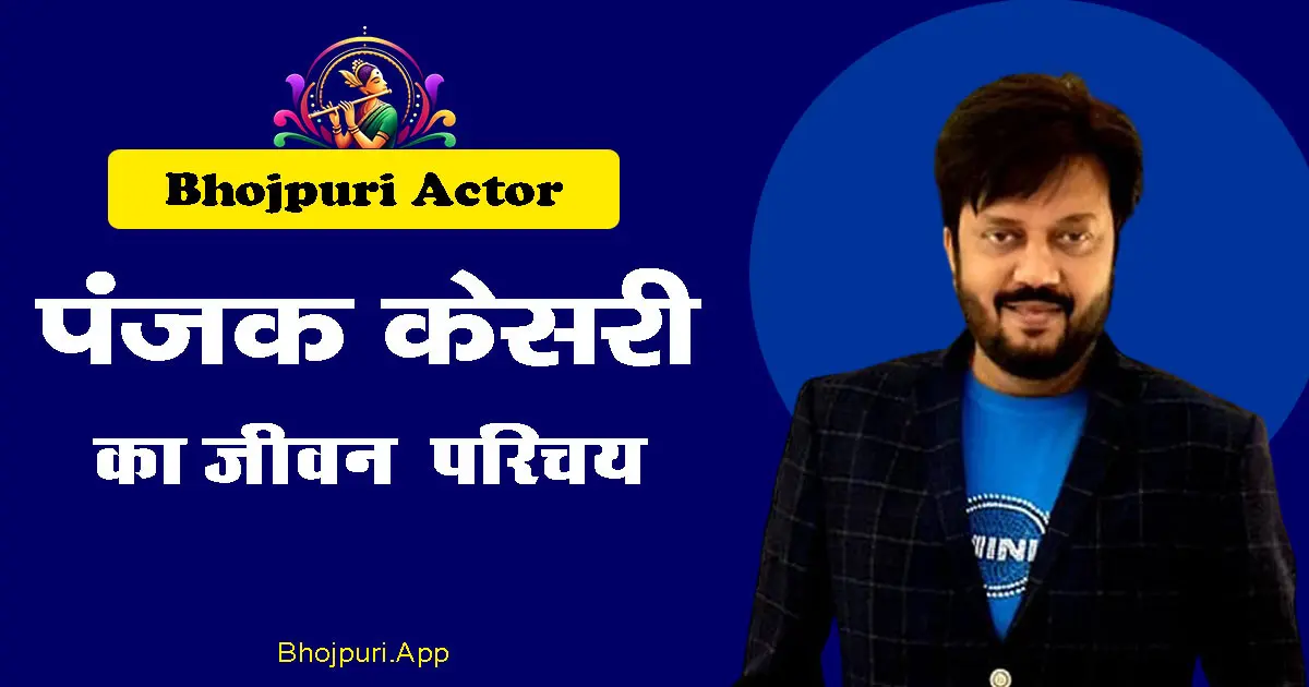 Pankaj Kesari Bhojpuri Actor Detailed Biography info in Hindi. भोजपुरी सिनेमा से साउथ फिल्मों तक का सफर